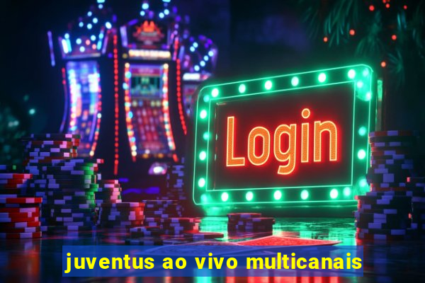 juventus ao vivo multicanais